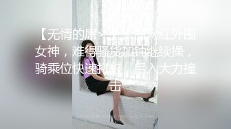 【无情的屌丶】大圈网红外围女神，难得骚货加钟继续操，骑乘位快速打桩，后入大力撞击