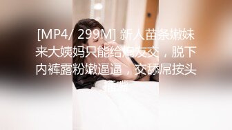 [MP4/ 299M] 新人苗条嫩妹来大姨妈只能给炮友交，脱下内裤露粉嫩逼逼，交舔屌按头插嘴