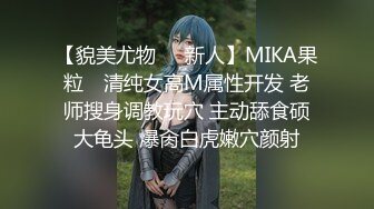 【貌美尤物❤️新人】MIKA果粒✿ 清纯女高M属性开发 老师搜身调教玩穴 主动舔食硕大龟头 爆肏白虎嫩穴颜射