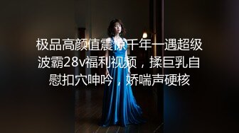 极品高颜值震惊千年一遇超级波霸28v福利视频，揉巨乳自慰扣穴呻吟，娇喘声硬核