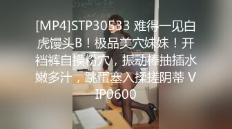 [MP4]STP30533 难得一见白虎馒头B！极品美穴妹妹！开裆裤自摸粉穴，振动棒抽插水嫩多汁，跳蛋塞入揉搓阴蒂 VIP0600