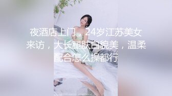 夜酒店上门，24岁江苏美女来访，大长腿肤白貌美，温柔配合怎么操都行