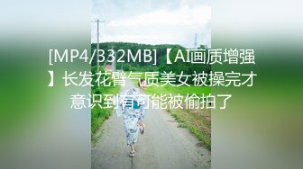 [MP4/332MB]【AI画质增强】长发花臂气质美女被操完才意识到有可能被偷拍了