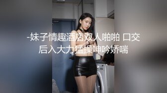 -妹子情趣酒店双人啪啪 口交后入大力猛操呻吟娇喘