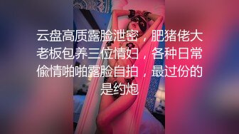 云盘高质露脸泄密，肥猪佬大老板包养三位情妇，各种日常偸情啪啪露脸自拍，最过份的是约炮