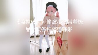 《监控破解》偷窥小伙带着极品女友各种姿势啪啪