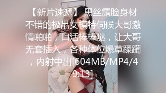 【新片速遞】 黑丝露脸身材不错的极品女模特伺候大哥激情啪啪，口活棒棒哒，让大哥无套插入，各种体位爆草蹂躏，内射中出[604MB/MP4/49:13]