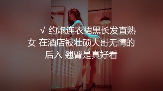 ❤️√ 约炮连衣裙黑长发直熟女 在酒店被壮硕大哥无情的后入 翘臀是真好看