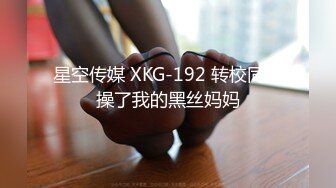 星空传媒 XKG-192 转校同桌操了我的黑丝妈妈