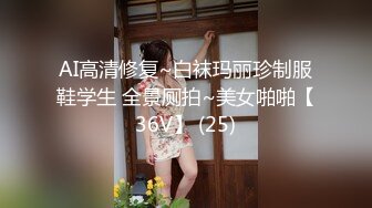 AI高清修复~白袜玛丽珍制服鞋学生 全景厕拍~美女啪啪【36V】 (25)