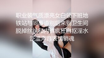 职业装气质漂亮女白领下班地铁站与同事道别后来到卫生间脱掉丝袜和内裤疯狂自抠淫水泛滥声音表情销魂