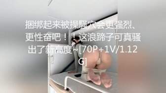 捆绑起来被操騒穴会更强烈、更性奋吧！！这浪蹄子可真骚出了新高度~[70P+1V/1.12G]