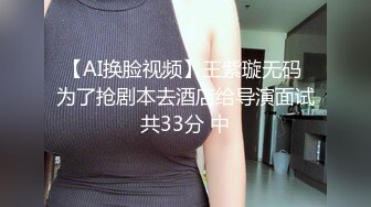 【AI换脸视频】王紫璇无码 为了抢剧本去酒店给导演面试共33分 中