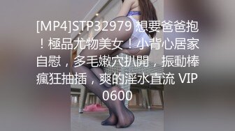 [MP4]STP32979 想要爸爸抱！極品尤物美女！小背心居家自慰，多毛嫩穴扒開，振動棒瘋狂抽插，爽的淫水直流 VIP0600