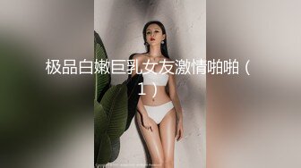 极品白嫩巨乳女友激情啪啪（1）