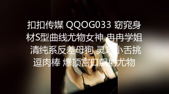 扣扣传媒 QQOG033 窈窕身材S型曲线尤物女神 冉冉学姐 清纯系反差母狗 灵巧小舌挑逗肉棒 爆顶宫口飙射尤物