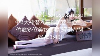 【新速片遞】&nbsp;&nbsp;牛B大神潜入高档美容中心❤️偷窥多位美女嘘嘘[375M/MP4/01:49]