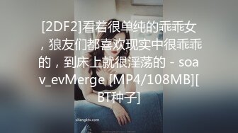 [2DF2]看着很单纯的乖乖女，狼友们都喜欢现实中很乖乖的，到床上就很淫荡的 - soav_evMerge [MP4/108MB][BT种子]