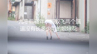 -九零后骚年小哥双飞两个逼逼没有长多少毛的姐妹花