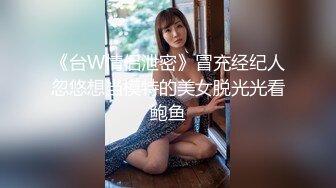 《台W情侣泄密》冒充经纪人忽悠想当模特的美女脱光光看鲍鱼