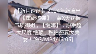 【新片速遞】 2024年新流出，【重磅核弹】，黄X天花板气质御姐，【缇娜】，原版超大尺度 绝顶，私拍盛宴大美女！[9G/MP4/13:05]