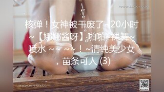 核弹！女神被干废了~20小时~【娜娜酱呀】啪啪~裸舞~喷水 ~~ ~~！~清纯美少女，苗条可人 (3)