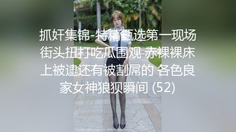 抓奸集锦-特精甄选第一现场街头扭打吃瓜围观 赤裸裸床上被逮还有被割屌的 各色良家女神狼狈瞬间 (52)