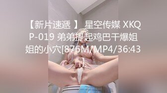 【新片速遞 】 星空传媒 XKQP-019 弟弟提起鸡巴干爆姐姐的小穴[876M/MP4/36:43]