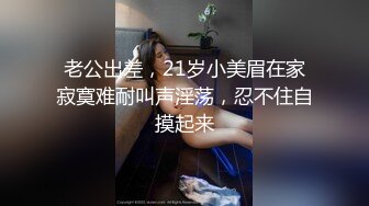 老公出差，21岁小美眉在家寂寞难耐叫声淫荡，忍不住自摸起来