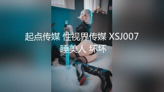 起点传媒 性视界传媒 XSJ007 睡美人 坏坏