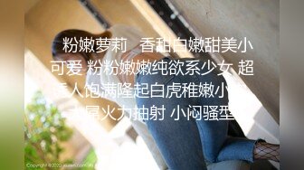 ✿粉嫩萝莉✿香甜白嫩甜美小可爱 粉粉嫩嫩纯欲系少女 超诱人饱满隆起白虎稚嫩小穴 大屌火力抽射 小闷骚型