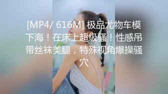 [MP4/ 616M] 极品尤物车模下海！在床上超级骚！性感吊带丝袜美腿，特殊视角爆操骚穴