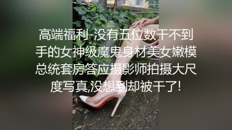 高端福利-没有五位数干不到手的女神级魔鬼身材美女嫩模总统套房答应摄影师拍摄大尺度写真,没想到却被干了!