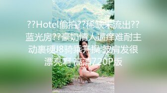 ??Hotel偷拍??稀缺未流出??蓝光房??豪奶情人逼痒难耐主动裹硬J8骑乘开操 披肩发很漂亮啊 高清720P版