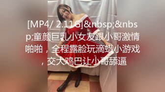 [MP4/ 2.11G]&nbsp;&nbsp;童颜巨乳小女友跟小哥激情啪啪，全程露脸玩滴蜡小游戏，交大鸡巴让小哥舔逼