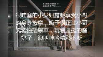 很哇塞的小少妇露脸享受小哥的全身按摩，奶子很正让小哥无套抽插爆草，玩着坚挺的骚奶子，浪叫呻吟精彩不断