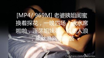 [MP4/ 969M] 老婆姨姐闺蜜换着探花，一晚四场，流水席啪啪，淫荡姐妹花，貌美人浪，黑丝渔网情趣装