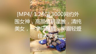 [MP4/ 1.24G] 3000网约外围女神，高颜值明星脸，清纯美女，一字马暴插，柳眉轻蹙佳人享受