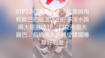 STP32474 風騷小少婦露臉用假雞巴把騷逼玩出好多淫水跟兩大哥激情3P，口交兩個大雞巴，前插後入多體位蹂躏爆草好刺激