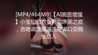 [MP4/464MB]【AI画质增强】小宝和白衣女神的床笫之欢，舌吻调情摸逼洗完澡口交骑坐后入