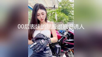 00后表妹的屁股很翘很诱人