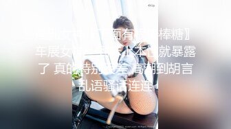 淫乳女神〖下面有根棒棒糖〗车展女神一到床上本性就暴露了 真的特别反差 高潮到胡言乱语骚话连连