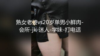 熟女老婆vs20岁单男小鲜肉-会所-jk-迷人-学妹-打电话