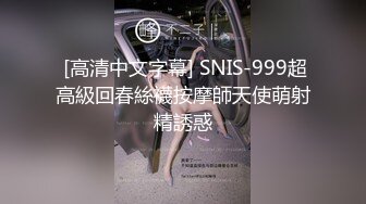  [高清中文字幕] SNIS-999超高級回春絲襪按摩師天使萌射精誘惑