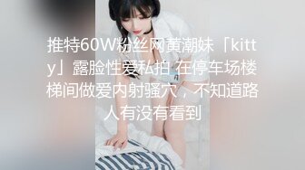 推特60W粉丝网黄潮妹「kitty」露脸性爱私拍 在停车场楼梯间做爱内射骚穴，不知道路人有没有看到