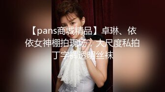 【pans商城精品】卓琳、依依女神棚拍现场，大尺度私拍丁字裤透明丝袜