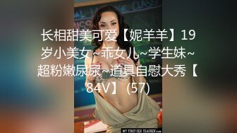 长相甜美可爱【妮羊羊】19岁小美女~乖女儿~学生妹~超粉嫩尿尿~道具自慰大秀【84V】 (57)