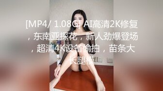 [MP4/ 1.08G] AI高清2K修复，东南亚探花，新人劲爆登场，超清4K设备偷拍，苗条大长腿模