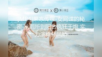 [MP4]果冻传媒-女间谍的秘密 从厕所到阳台疯狂干炮 实力演绎林凤娇