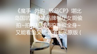 《魔手☛外购⚡极品CP》堪比岛国坑神老M品牌餐厅女厕偸拍~拍完私处再拍露脸全身~又能看脸又能看逼无水原版 (7)